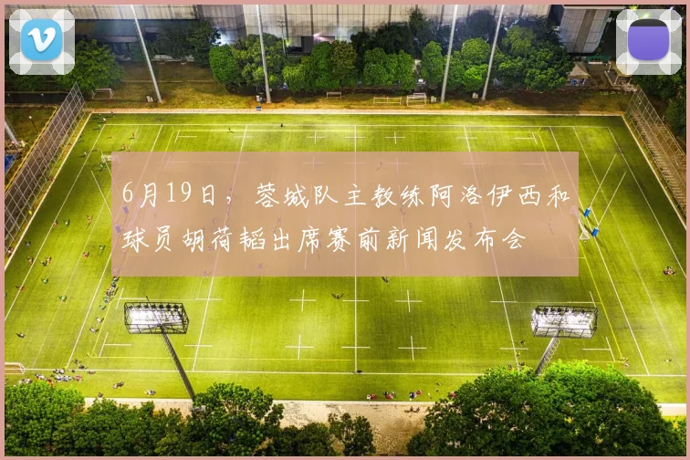 6月19日，蓉城队主教练阿洛伊西和球员胡荷韬出席赛前新闻发布会