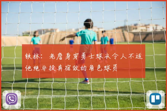 铁林：老詹身穿勇士球衣令人不适他绝非投奔宿敌的角色球员
